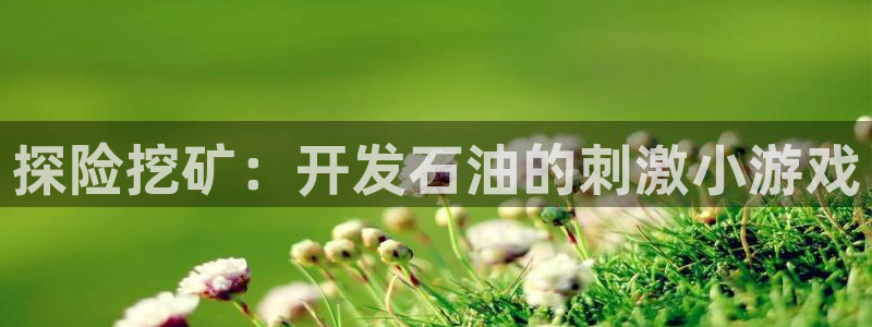 沐鸣2登录测试：探险挖矿：开发石油的刺激小游戏